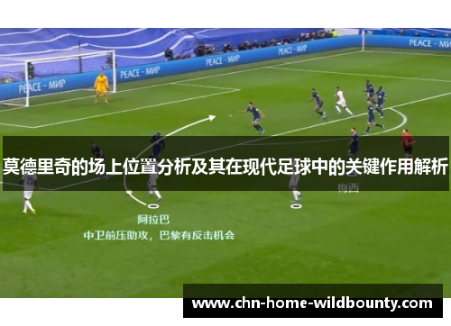 莫德里奇的场上位置分析及其在现代足球中的关键作用解析