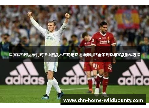 深度解析欧冠豪门对决中的战术布局与临场博弈思路全景观察与实战拆解方法