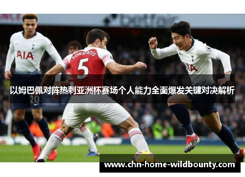 以姆巴佩对阵热刺亚洲杯赛场个人能力全面爆发关键对决解析